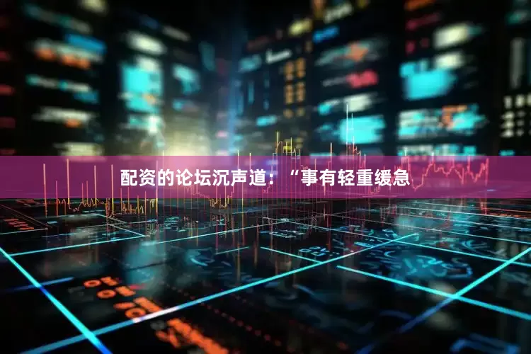 配资的论坛沉声道：“事有轻重缓急