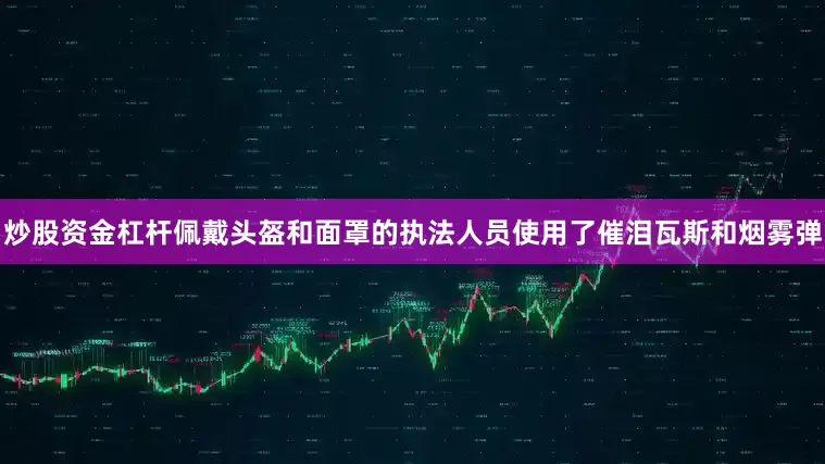 炒股资金杠杆佩戴头盔和面罩的执法人员使用了催泪瓦斯和烟雾弹