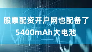 股票配资开户网也配备了5400mAh大电池