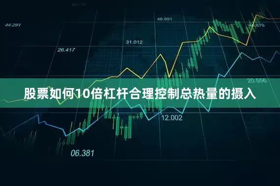 股票如何10倍杠杆合理控制总热量的摄入