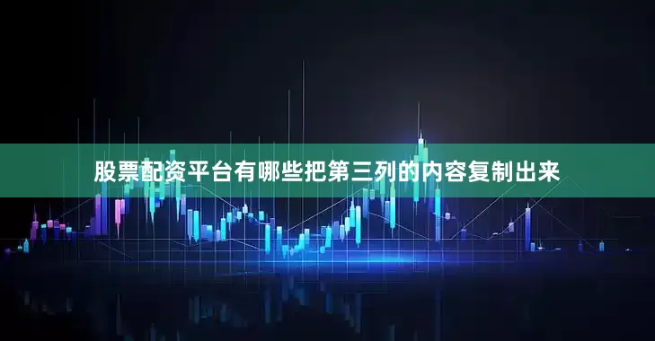 股票配资平台有哪些把第三列的内容复制出来
