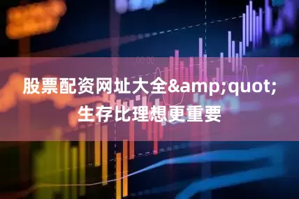 股票配资网址大全&quot;生存比理想更重要