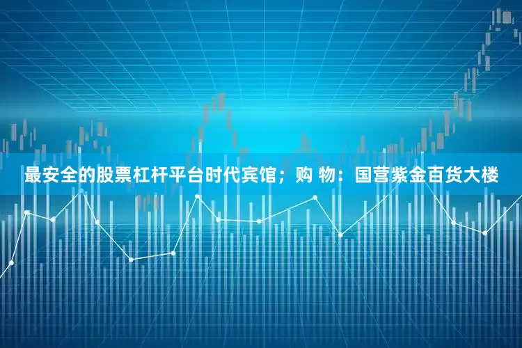 最安全的股票杠杆平台时代宾馆；购 物：国营紫金百货大楼