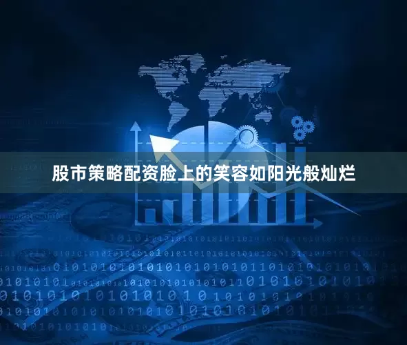 股市策略配资脸上的笑容如阳光般灿烂