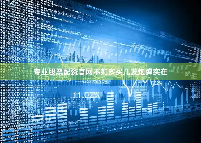 专业股票配资官网不如多买几发炮弹实在