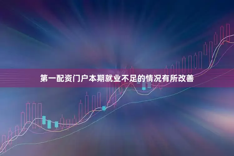 第一配资门户本期就业不足的情况有所改善